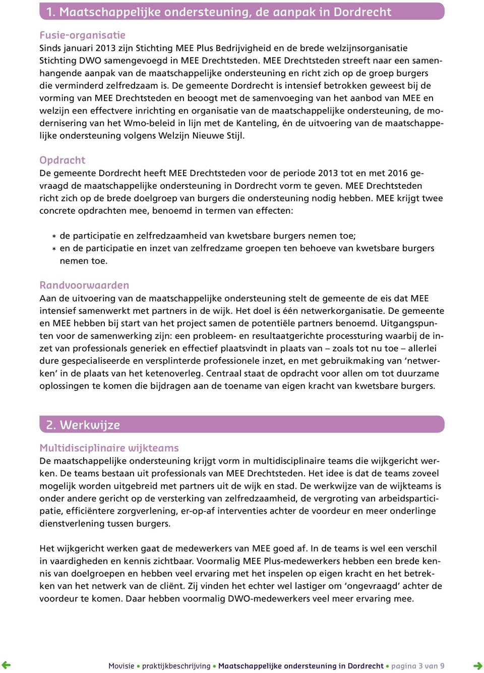 De gemeente Dordrecht is intensief betrokken geweest bij de vorming van MEE Drechtsteden en beoogt met de samenvoeging van het aanbod van MEE en welzijn een effectvere inrichting en organisatie van