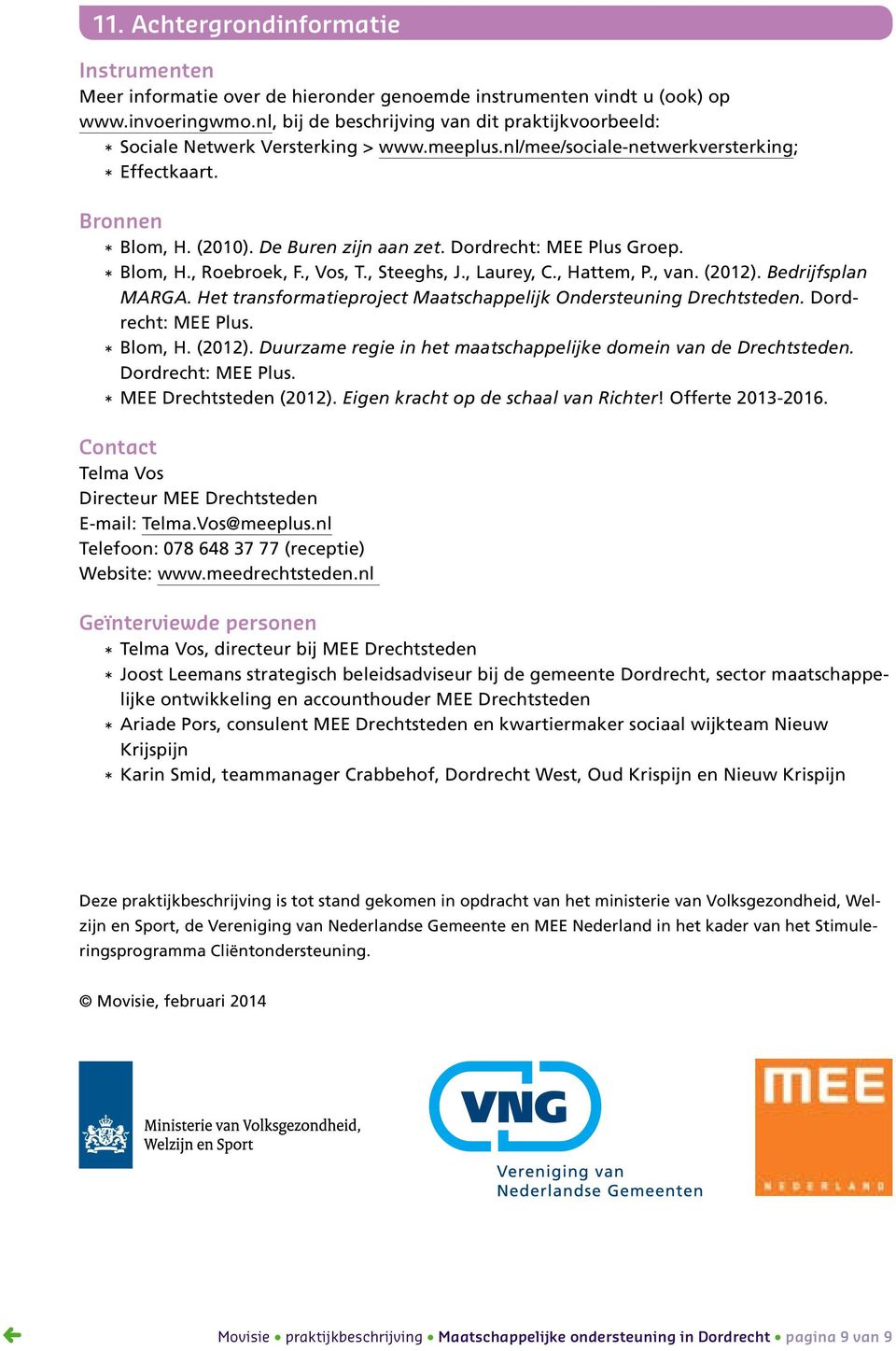 Dordrecht: MEE Plus Groep. * Blom, H., Roebroek, F., Vos, T., Steeghs, J., Laurey, C., Hattem, P., van. (2012). Bedrijfsplan MARGA. Het transformatieproject Maatschappelijk Ondersteuning Drechtsteden.