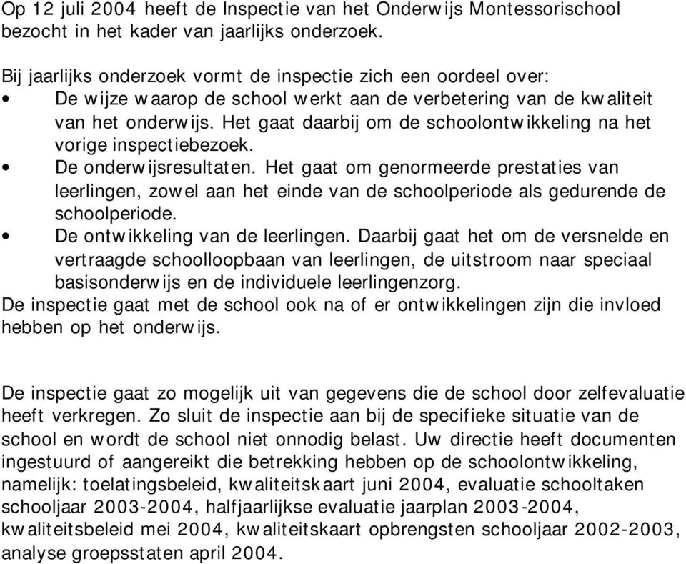 Het gaat daarbij om de schoolontwikkeling na het vorige inspectiebezoek. De onderwijsresultaten.