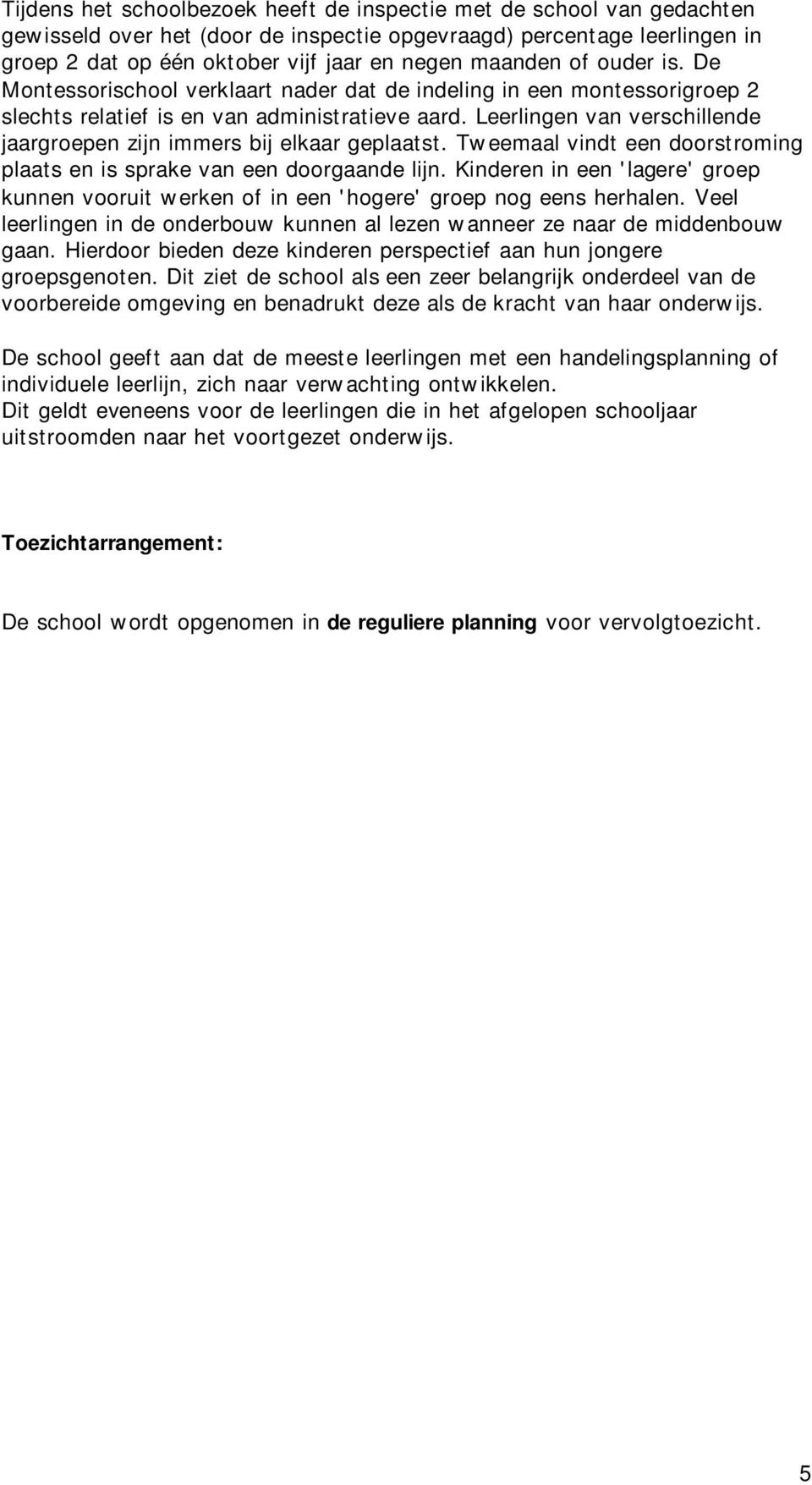 Leerlingen van verschillende jaargroepen zijn immers bij elkaar geplaatst. Tweemaal vindt een doorstroming plaats en is sprake van een doorgaande lijn.