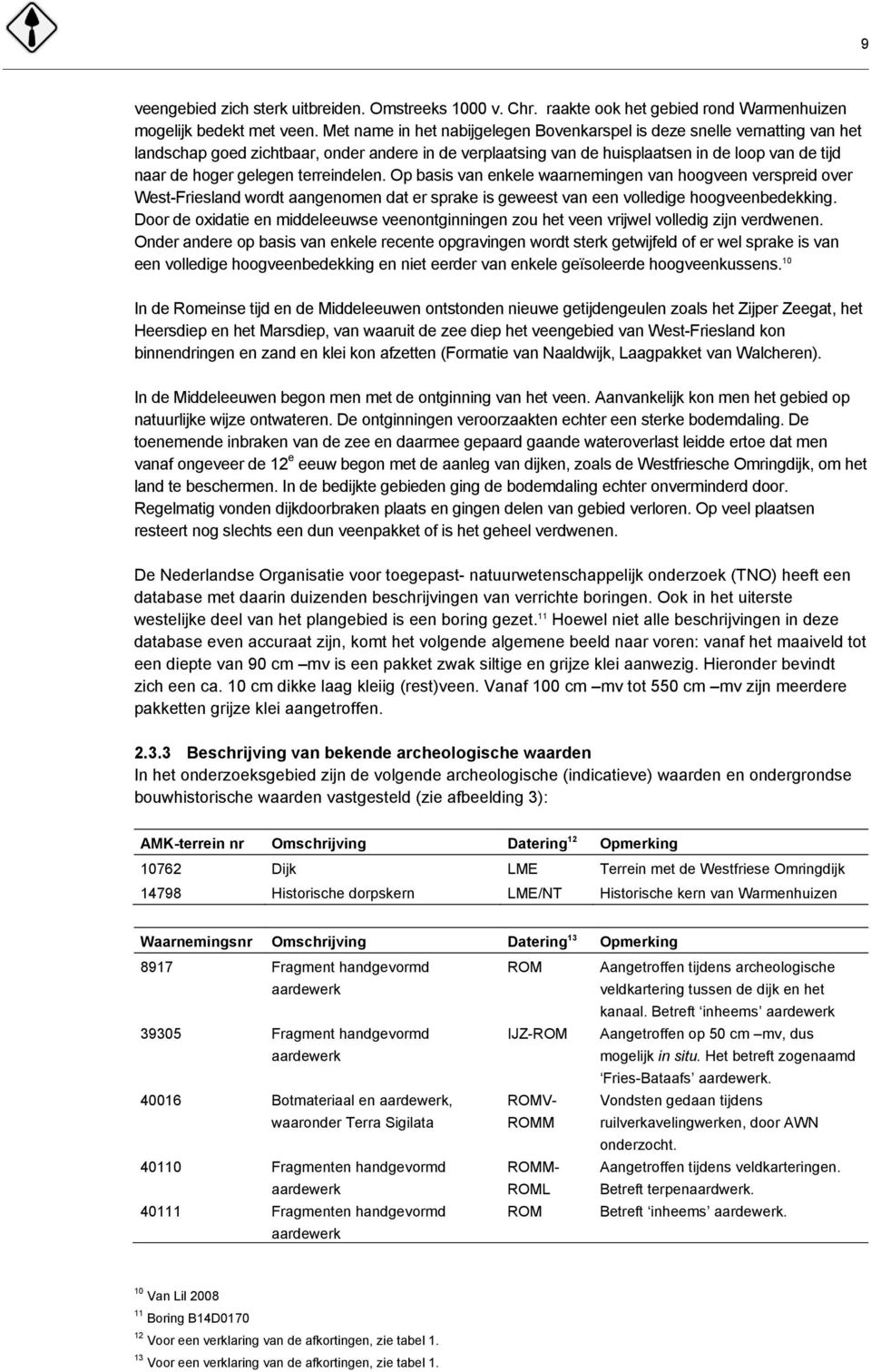 terreindelen. Op basis van enkele waarnemingen van hoogveen verspreid over West-Friesland wordt aangenomen dat er sprake is geweest van een volledige hoogveenbedekking.