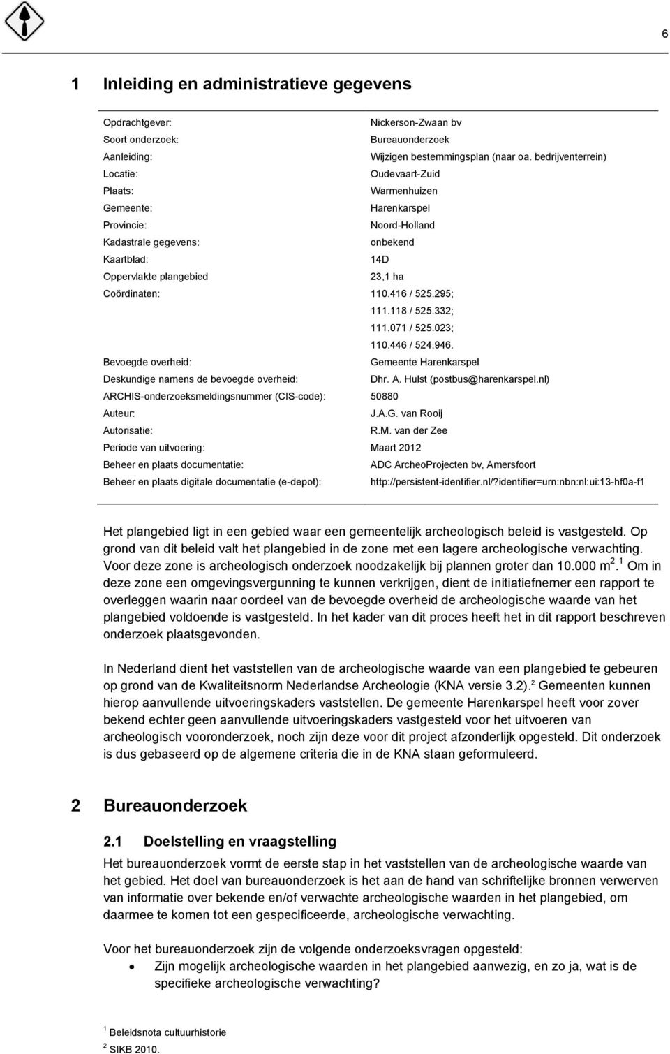 110.416 / 525.295; 111.118 / 525.332; 111.071 / 525.023; 110.446 / 524.946. Bevoegde overheid: Gemeente Harenkarspel Deskundige namens de bevoegde overheid: Dhr. A. Hulst (postbus@harenkarspel.