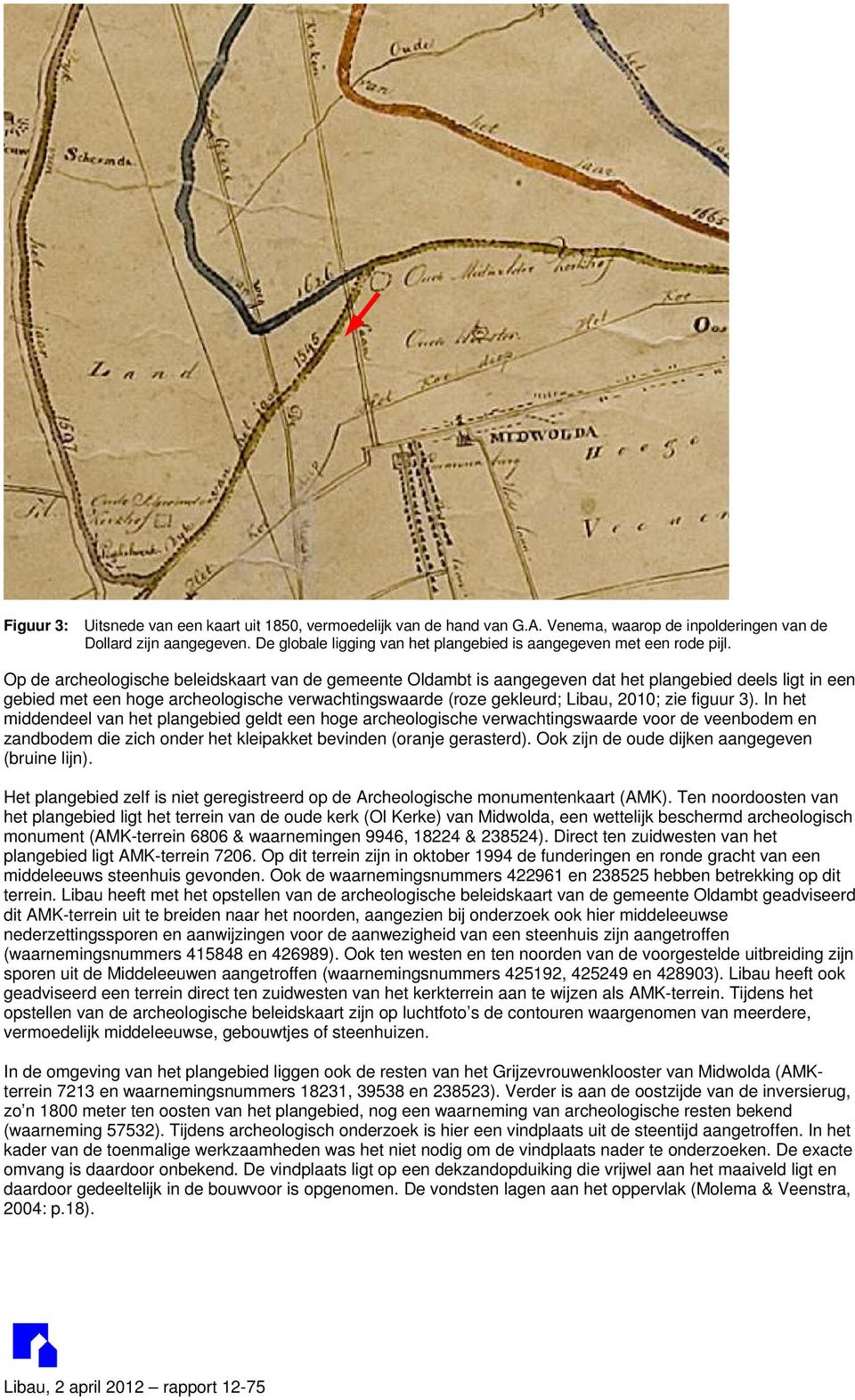 Op de archeologische beleidskaart van de gemeente Oldambt is aangegeven dat het plangebied deels ligt in een gebied met een hoge archeologische verwachtingswaarde (roze gekleurd; Libau, 2010; zie
