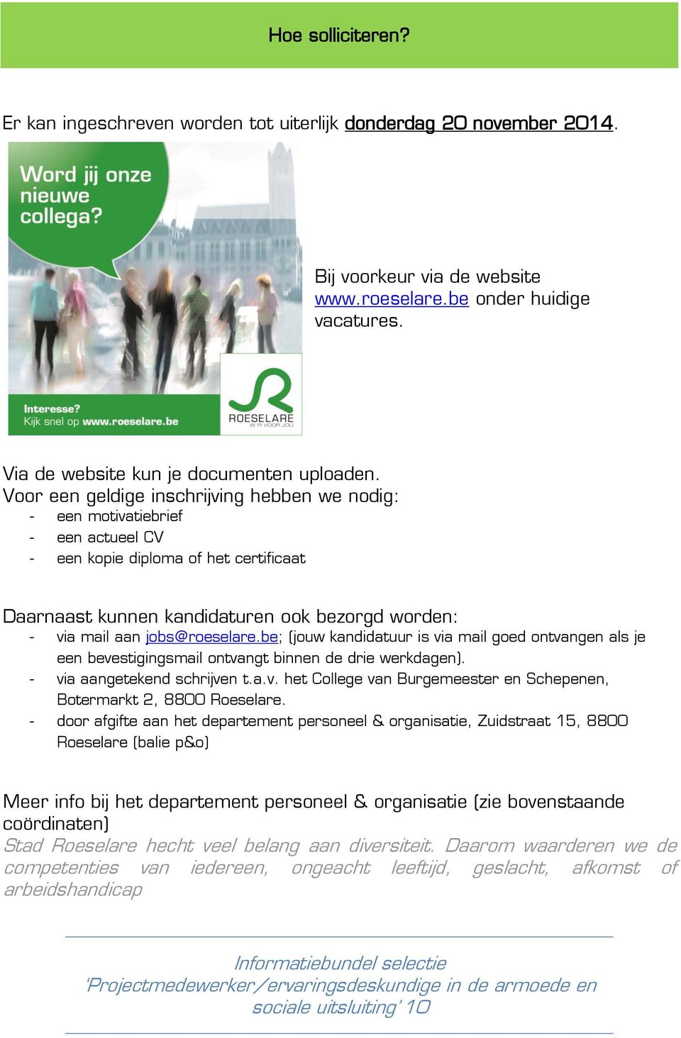 jobs@roeselare.be; (jouw kandidatuur is via mail goed ontvangen als je een bevestigingsmail ontvangt binnen de drie werkdagen). - via aangetekend schrijven t.a.v. het College van Burgemeester en Schepenen, Botermarkt 2, 8800 Roeselare.