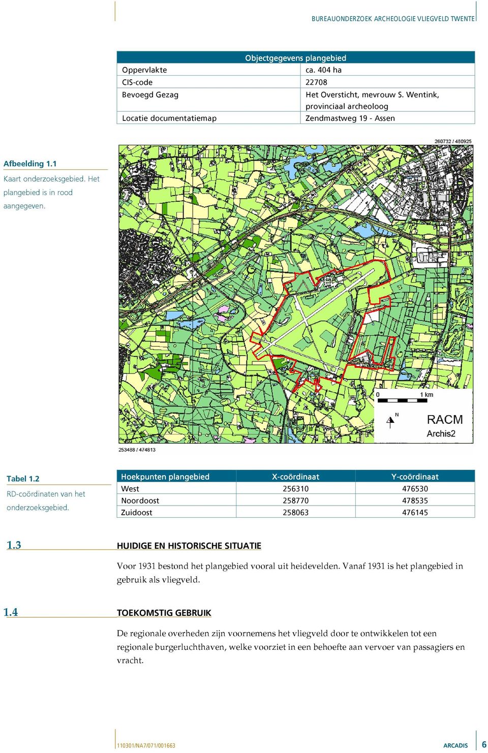 Hoekpunten plangebied X-coördinaat Y-coördinaat West 256310 476530 Noordoost 258770 478535 Zuidoost 258063 476145 1.