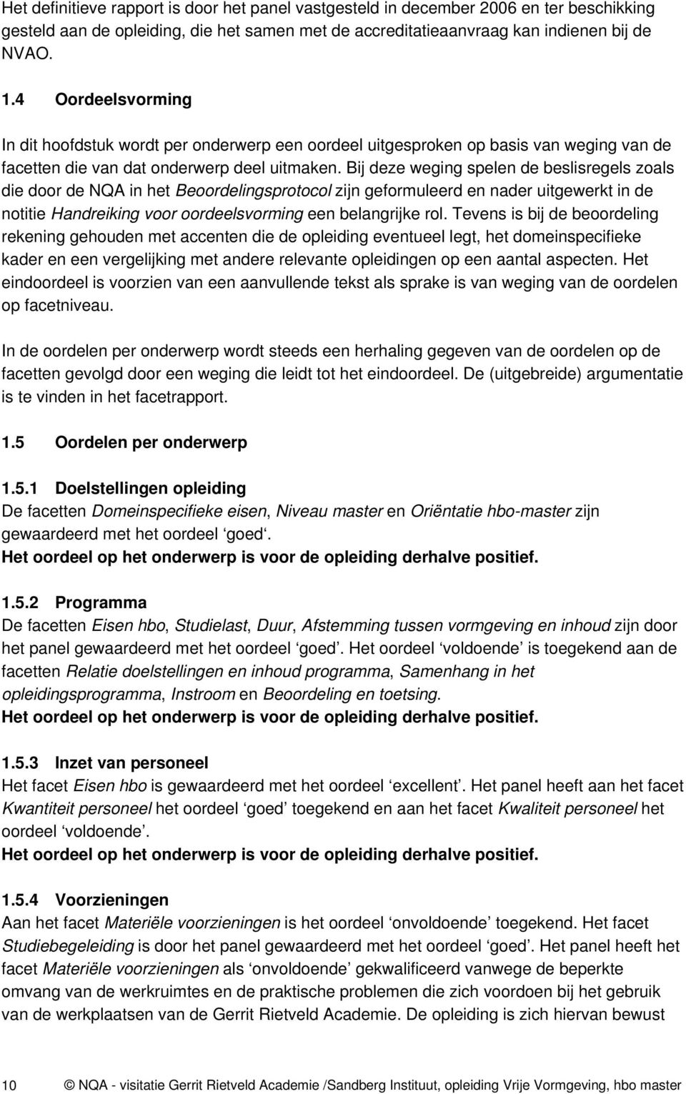 Bij deze weging spelen de beslisregels zoals die door de NQA in het Beoordelingsprotocol zijn geformuleerd en nader uitgewerkt in de notitie Handreiking voor oordeelsvorming een belangrijke rol.