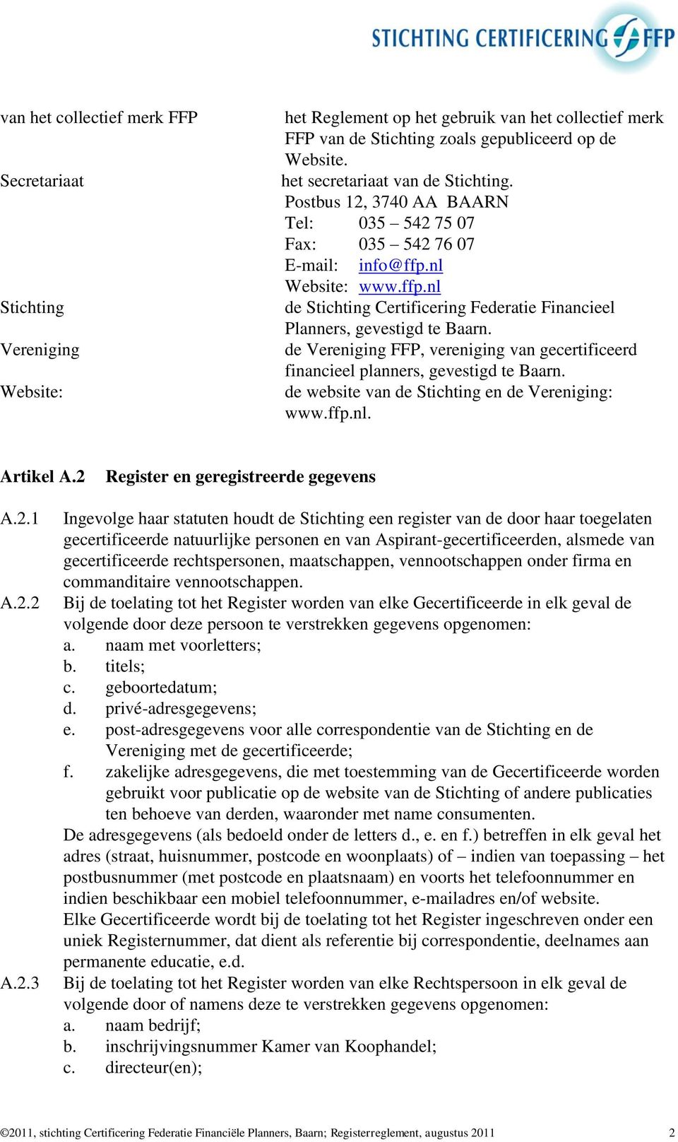 de Vereniging FFP, vereniging van gecertificeerd financieel planners, gevestigd te Baarn. de website van de Stichting en de Vereniging: www.ffp.nl. Artikel A.2 Register en geregistreerde gegevens A.2.1 A.