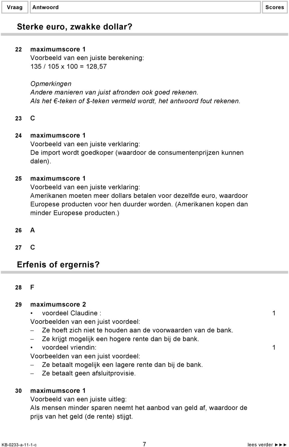 25 maximumscore 1 Voorbeeld van een juiste verklaring: Amerikanen moeten meer dollars betalen voor dezelfde euro, waardoor Europese producten voor hen duurder worden.