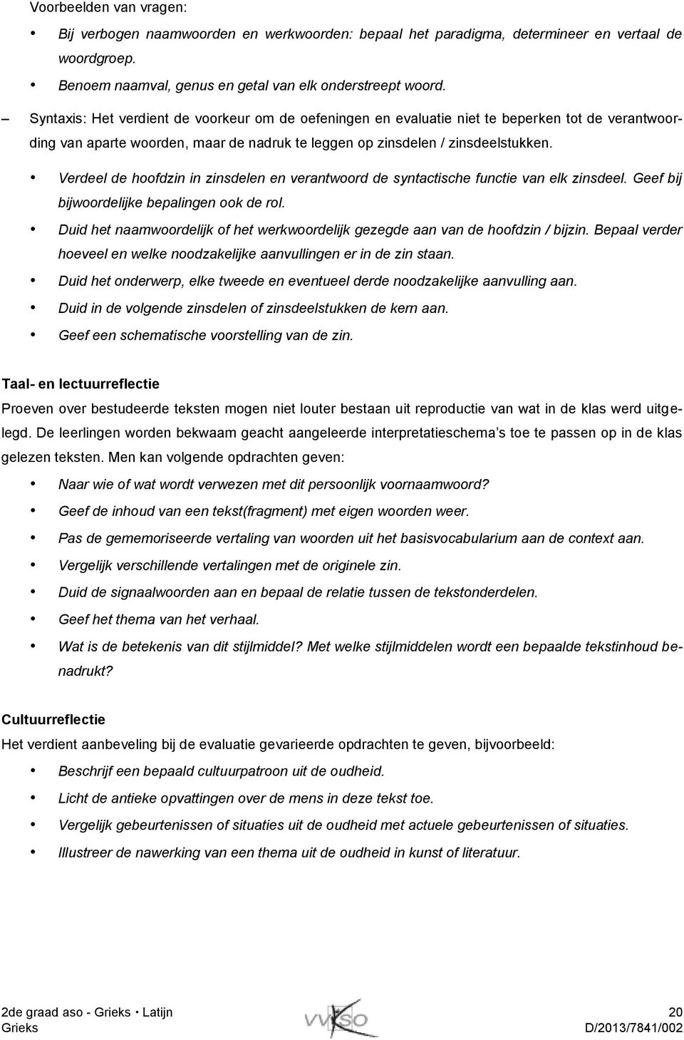 Verdeel de hoofdzin in zinsdelen en verantwoord de syntactische functie van elk zinsdeel. Geef bij bijwoordelijke bepalingen ook de rol.