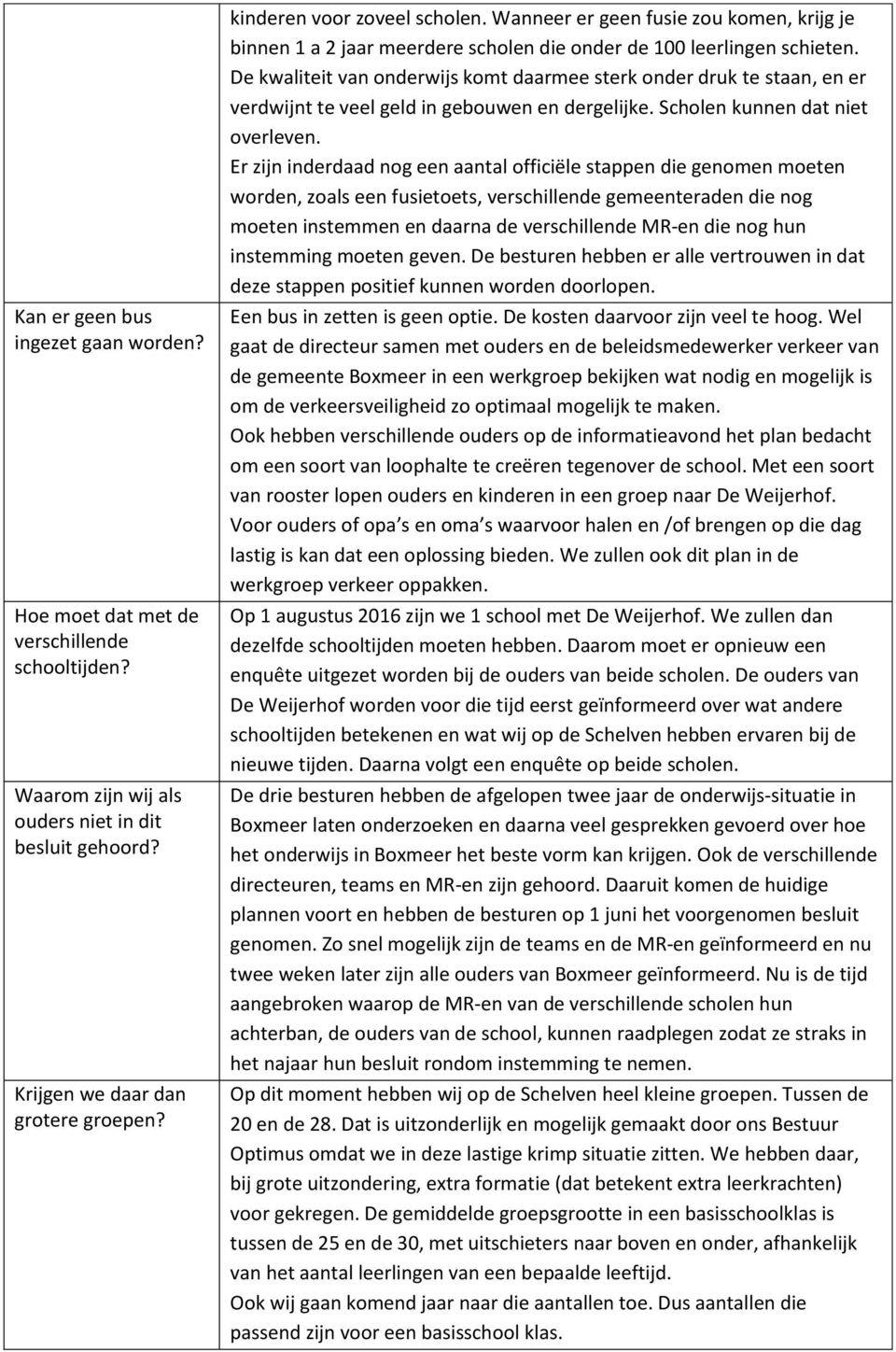 De kwaliteit van onderwijs komt daarmee sterk onder druk te staan, en er verdwijnt te veel geld in gebouwen en dergelijke. Scholen kunnen dat niet overleven.