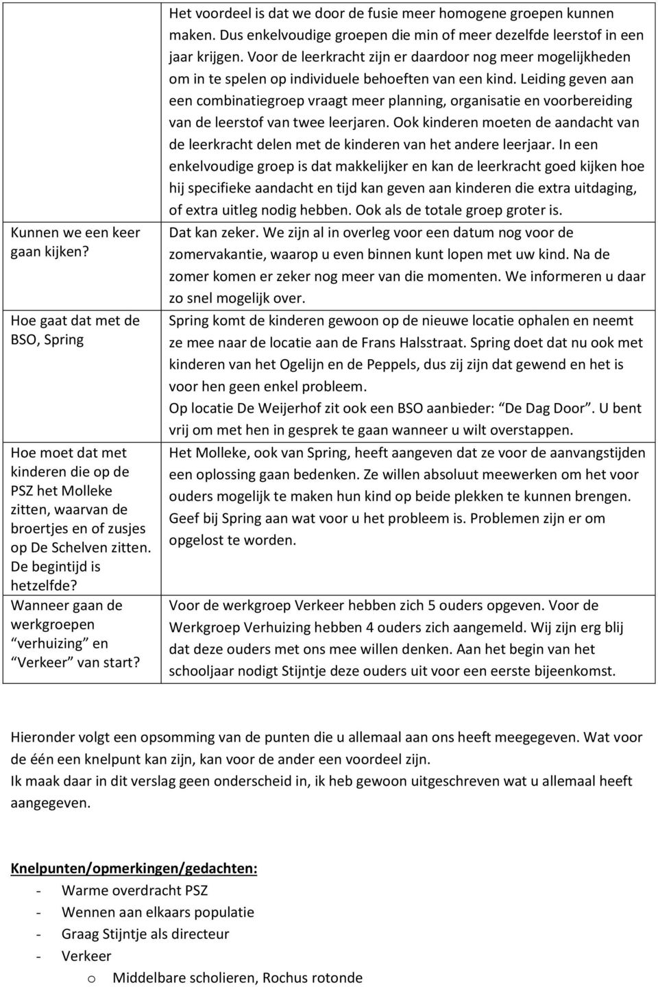 Dus enkelvoudige groepen die min of meer dezelfde leerstof in een jaar krijgen. Voor de leerkracht zijn er daardoor nog meer mogelijkheden om in te spelen op individuele behoeften van een kind.