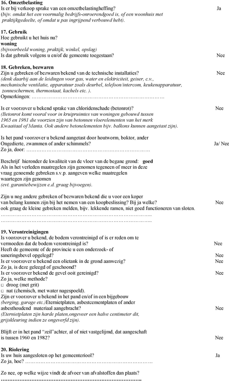 woning (bijvoorbeeld woning, praktijk, winkel, opslag) Is dat gebruik volgens u en/of de gemeente toegestaan? 18. Gebreken, bezwaren Zijn u gebreken of bezwaren bekend van de technische installaties?