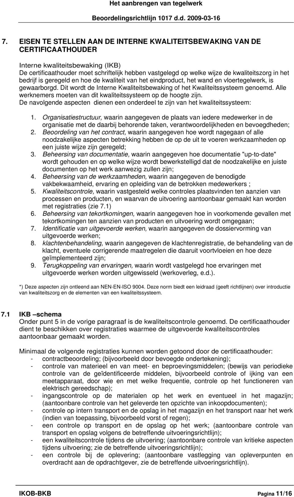 Alle werknemers moeten van dit kwaliteitssysteem op de hoogte zijn. De navolgende aspecten dienen een onderdeel te zijn van het kwaliteitssysteem: 1.