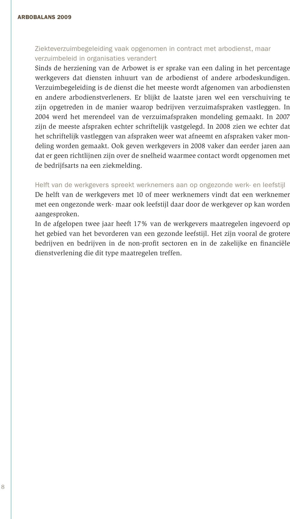 Er blijkt de laatste jaren wel een verschuiving te zijn opgetreden in de manier waarop bedrijven verzuimafspraken vastleggen. In 2004 werd het merendeel van de verzuimafspraken mondeling gemaakt.