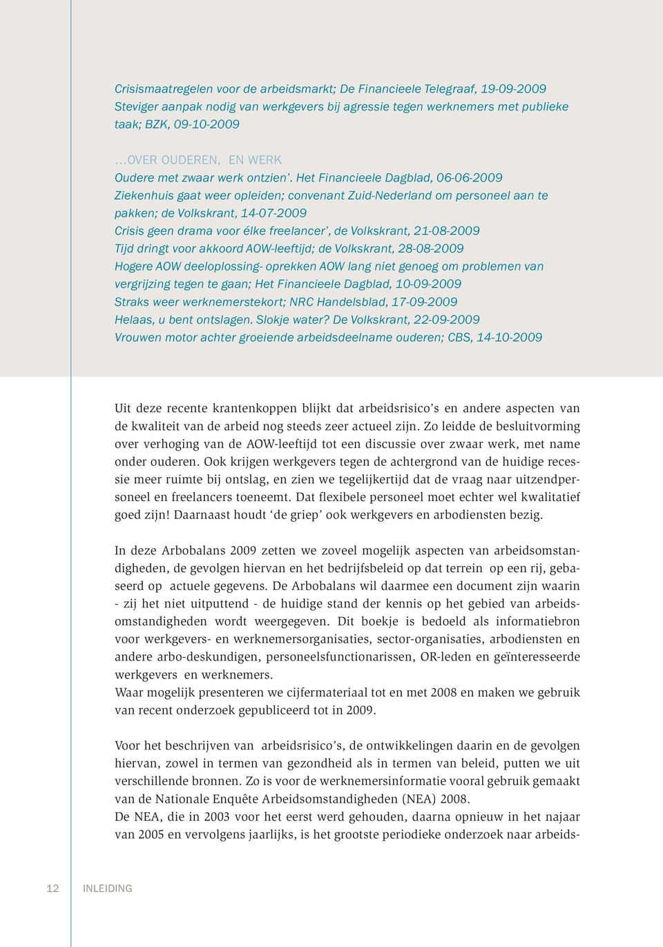 Het Financieele Dagblad, 06-06-2009 Ziekenhuis gaat weer opleiden; convenant Zuid-Nederland om personeel aan te pakken; de Volkskrant, 14-07-2009 Crisis geen drama voor élke freelancer, de