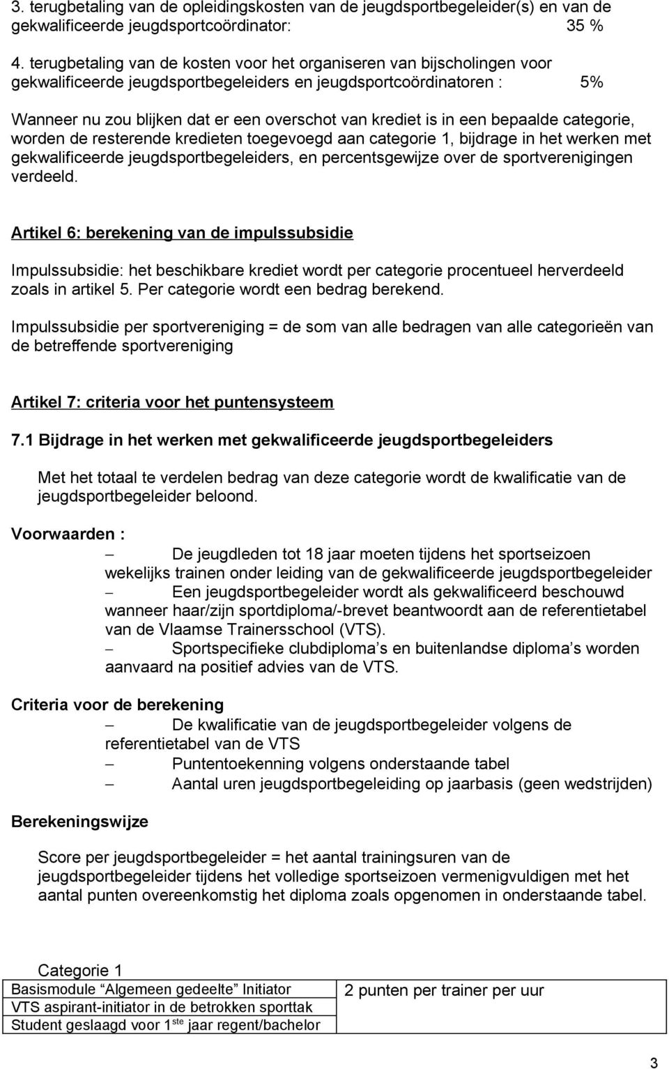 is in een bepaalde categorie, worden de resterende kredieten toegevoegd aan categorie 1, bijdrage in het werken met gekwalificeerde jeugdsportbegeleiders, en percentsgewijze over de sportverenigingen