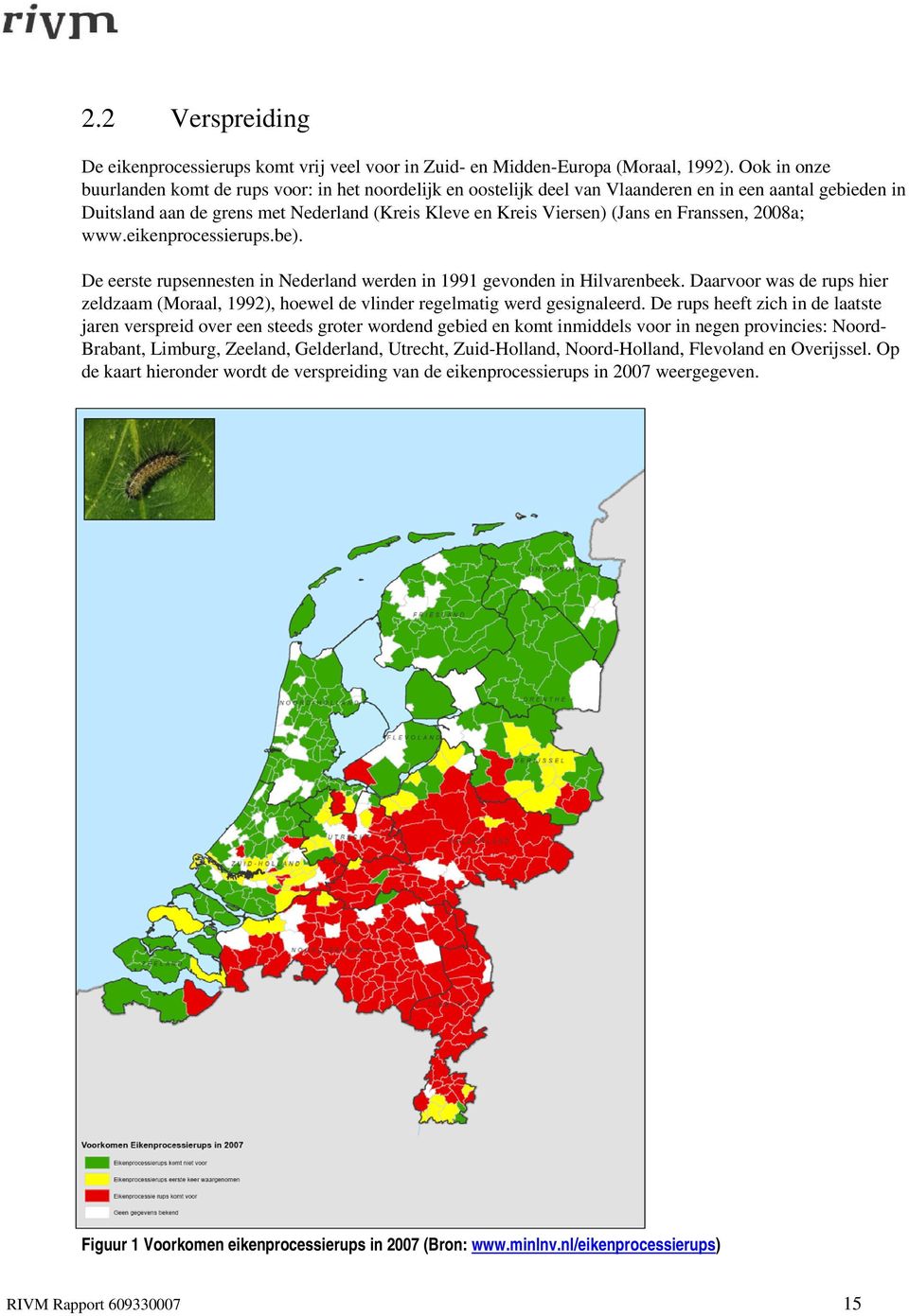 Franssen, 2008a; www.eikenprocessierups.be). De eerste rupsennesten in Nederland werden in 1991 gevonden in Hilvarenbeek.