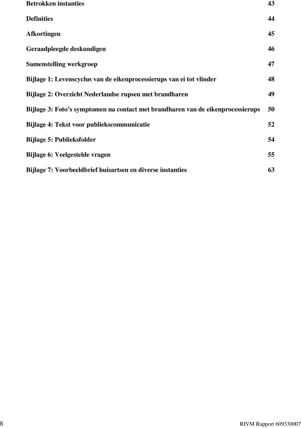 Foto s symptomen na contact met brandharen van de eikenprocessierups 50 Bijlage 4: Tekst voor publiekscommunicatie 52 Bijlage 5: