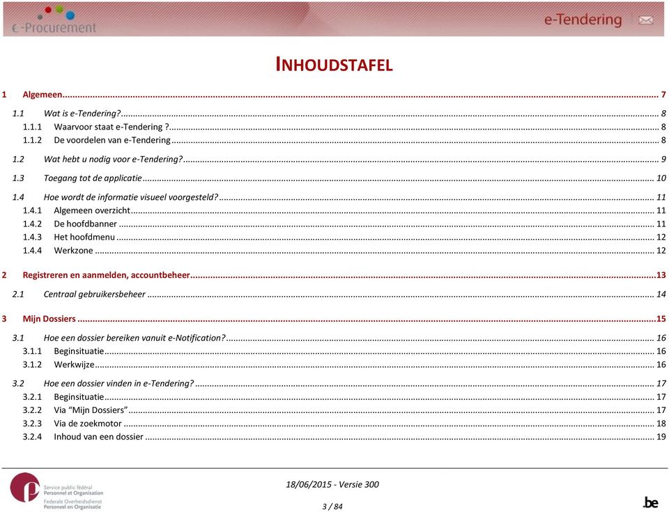 .. 12 2 Registreren en aanmelden, accountbeheer... 13 2.1 Centraal gebruikersbeheer... 14 3 Mijn Dossiers... 15 3.1 Hoe een dossier bereiken vanuit e-notification?... 16 3.1.1 Beginsituatie.