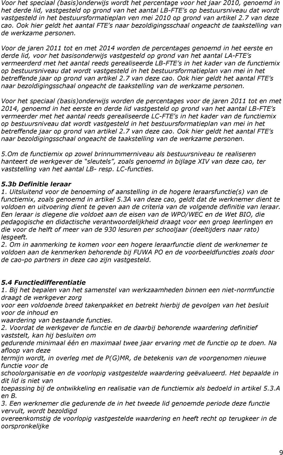 Voor de jaren 2011 tot en met 2014 worden de percentages genoemd in het eerste en derde lid, voor het basisonderwijs vastgesteld op grond van het aantal LA-FTE s vermeerderd met het aantal reeds