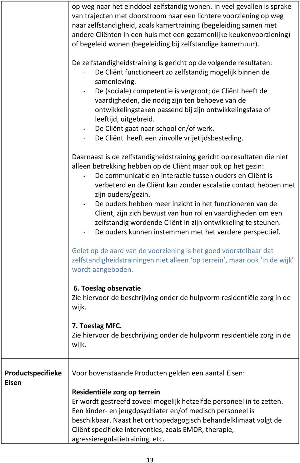 gezamenlijke keukenvoorziening) of begeleid wonen (begeleiding bij zelfstandige kamerhuur).