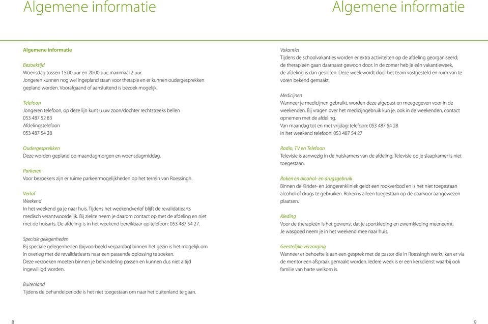 Telefoon Jongeren telefoon, op deze lijn kunt u uw zoon/dochter rechtstreeks bellen 053 487 52 83 Afdelingstelefoon 053 487 54 28 Oudergesprekken Deze worden gepland op maandagmorgen en