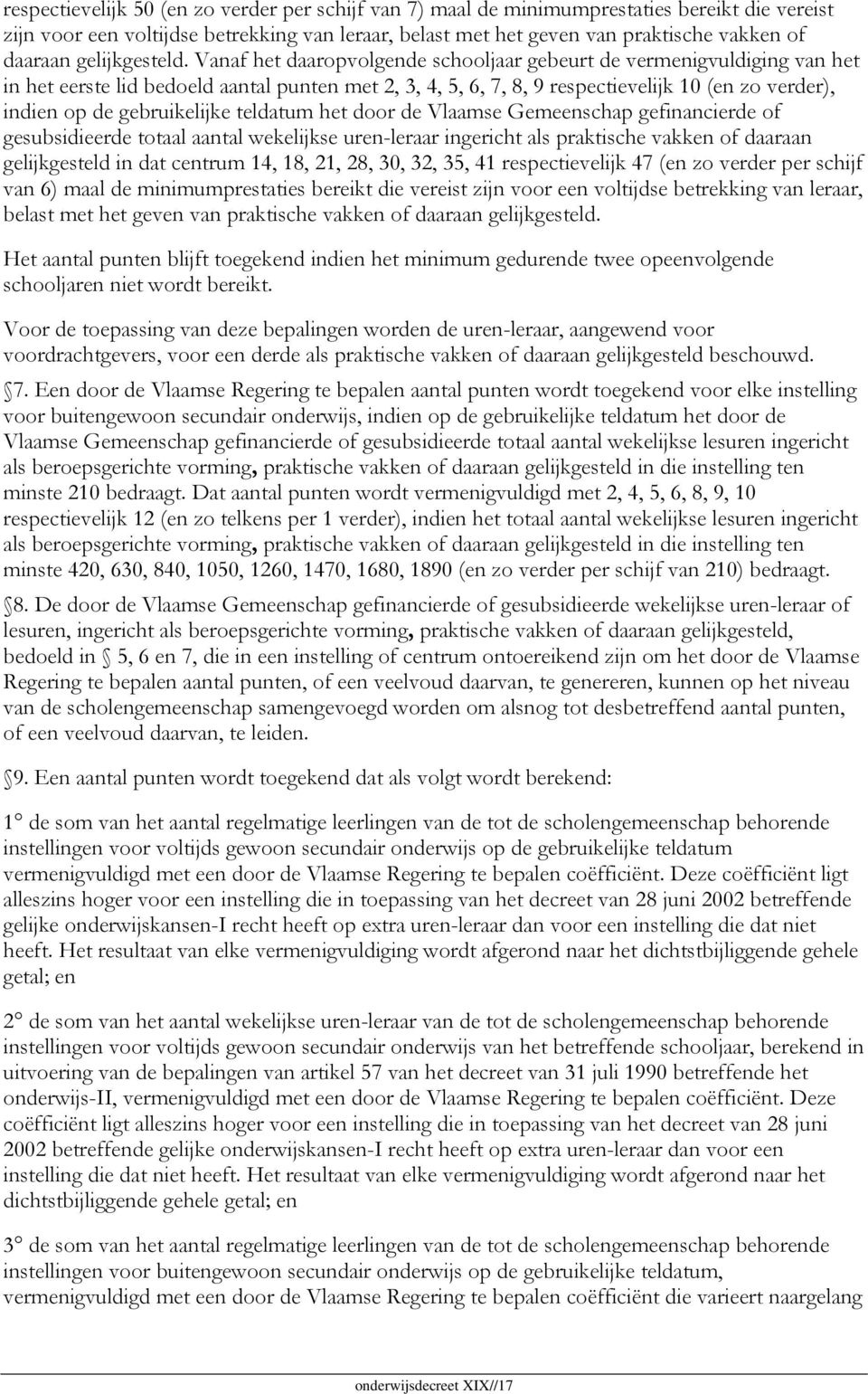 Vanaf het daaropvolgende schooljaar gebeurt de vermenigvuldiging van het in het eerste lid bedoeld aantal punten met 2, 3, 4, 5, 6, 7, 8, 9 respectievelijk 10 (en zo verder), indien op de