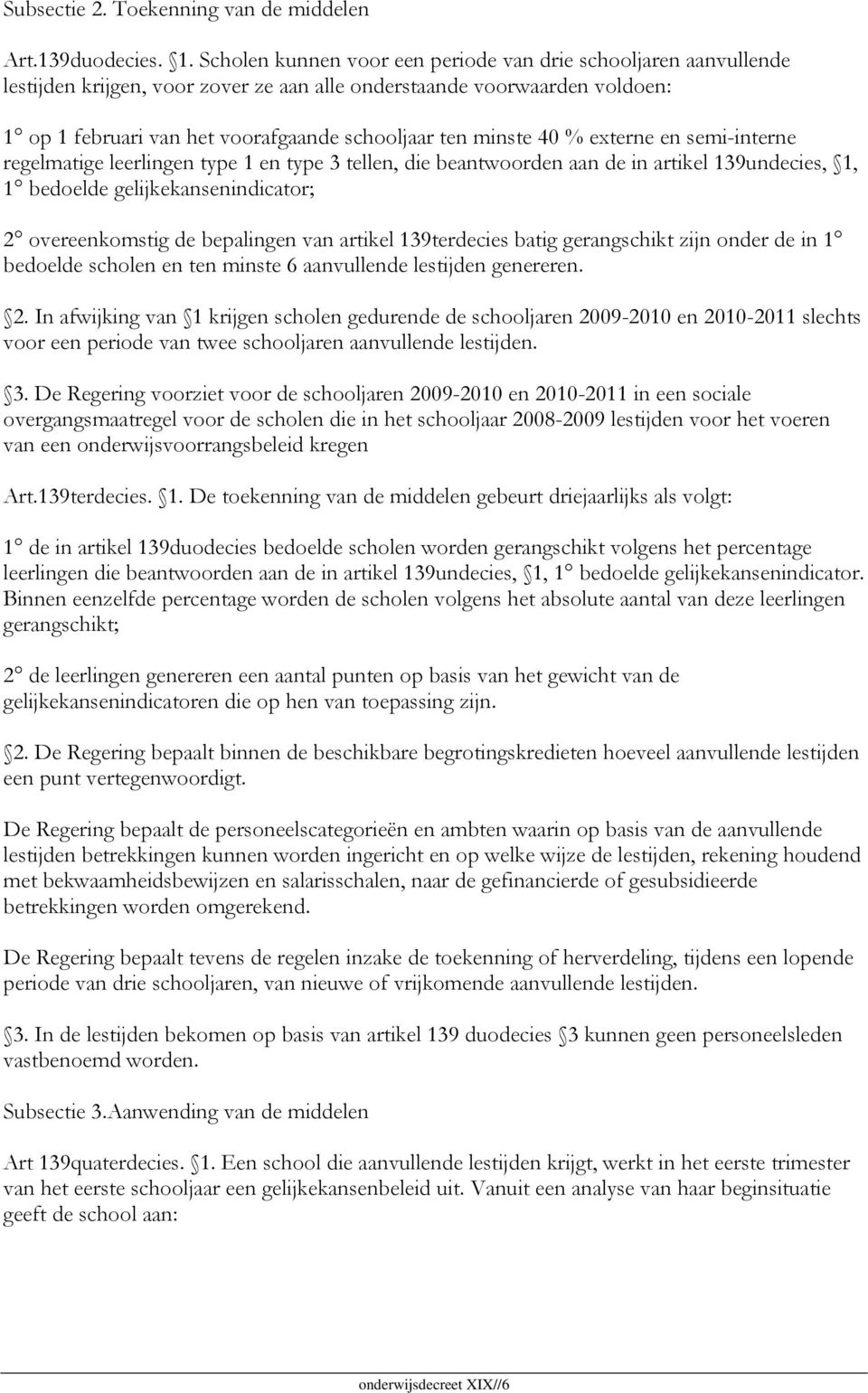 40 % externe en semi-interne regelmatige leerlingen type 1 en type 3 tellen, die beantwoorden aan de in artikel 139undecies, 1, 1 bedoelde gelijkekansenindicator; 2 overeenkomstig de bepalingen van