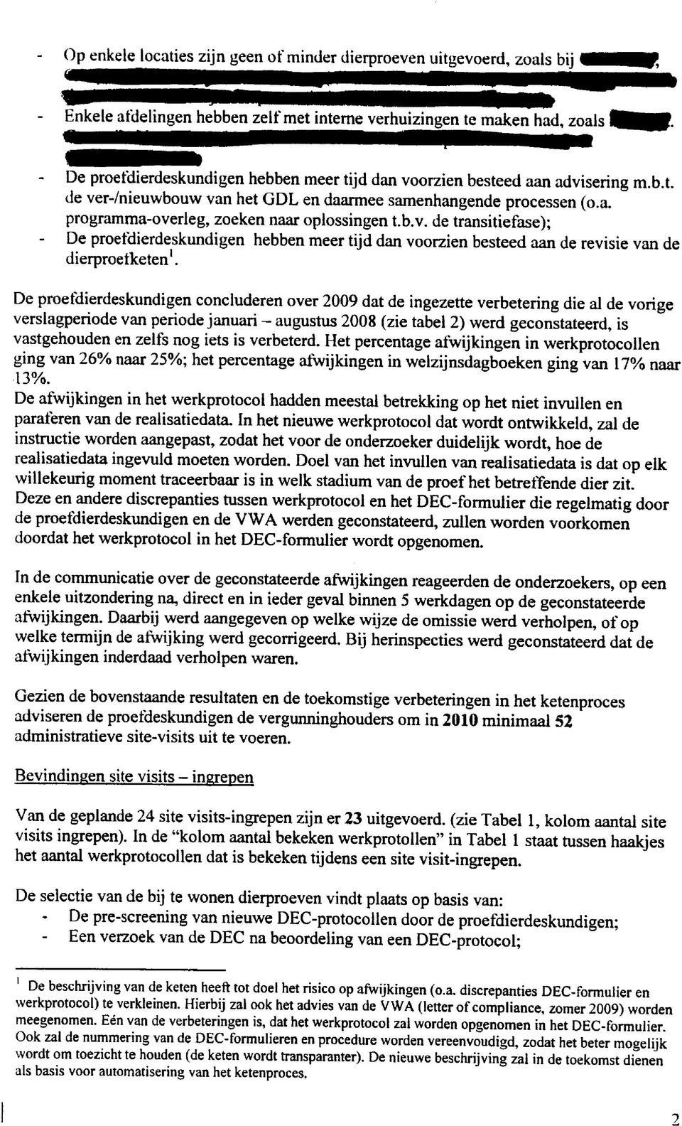 De proefdierdeskundigen concluderen over 009 dat de ingezette verbetering die al de vorige verslagperiode van periode januari augustus 008 (zie tabel ) werd geconstateerd, is vastgehouden en zelfs