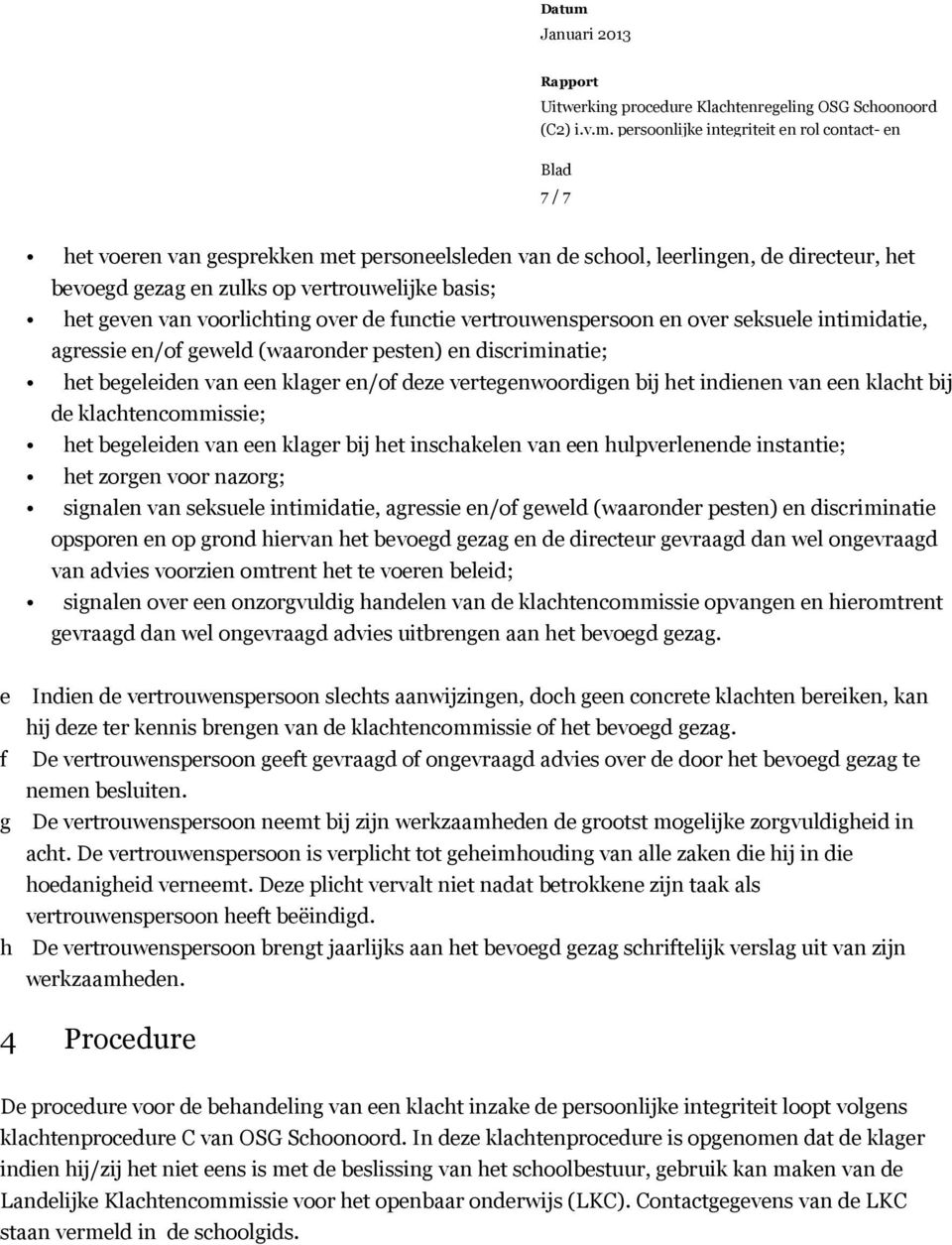 bij de klachtencommissie; het begeleiden van een klager bij het inschakelen van een hulpverlenende instantie; het zorgen voor nazorg; signalen van seksuele intimidatie, agressie en/of geweld