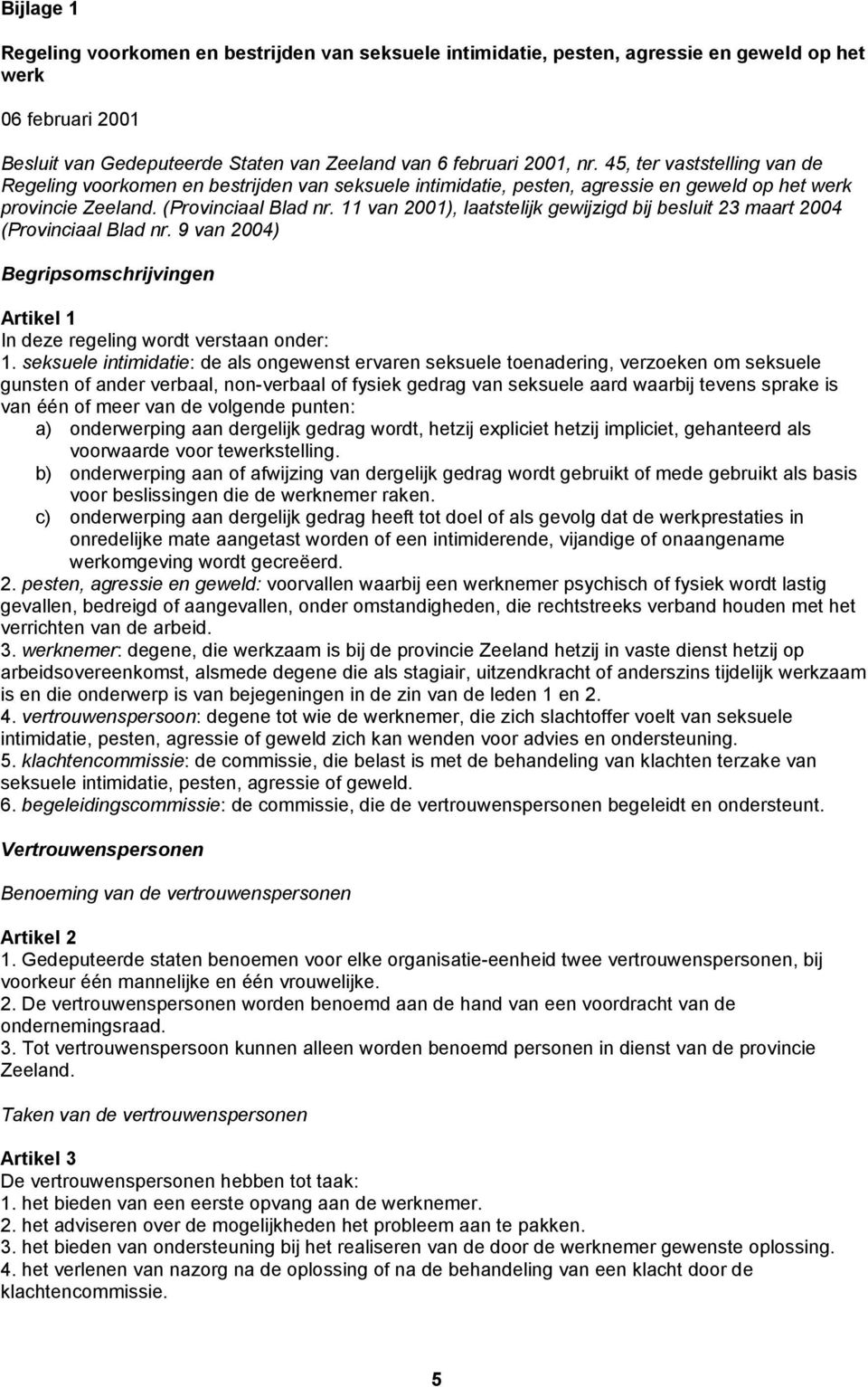 11 van 2001), laatstelijk gewijzigd bij besluit 23 maart 2004 (Provinciaal Blad nr. 9 van 2004) Begripsomschrijvingen Artikel 1 In deze regeling wordt verstaan onder: 1.