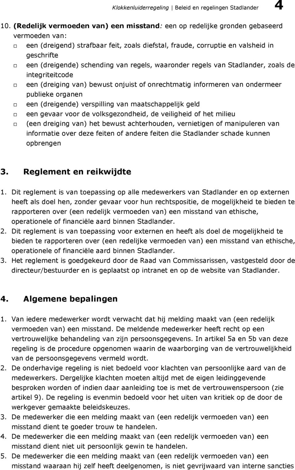 schending van regels, waaronder regels van Stadlander, zoals de integriteitcode een (dreiging van) bewust onjuist of onrechtmatig informeren van ondermeer publieke organen een (dreigende) verspilling