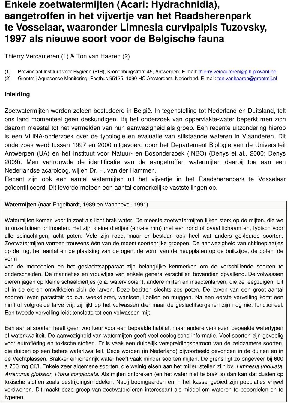 be (2) Grontmij Aquasense Monitoring, Postbus 95125, 1090 HC Amsterdam, Nederland. E-mail: ton.vanhaaren@grontmij.nl Inleiding Zoetwatermijten worden zelden bestudeerd in België.