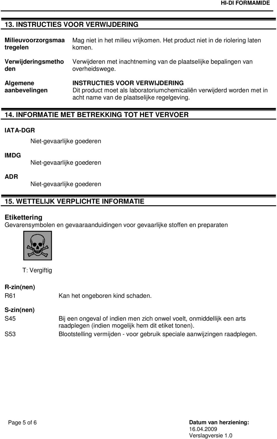 INSTRUCTIES VOOR VERWIJDERING Dit product moet als laboratoriumchemicaliën verwijderd worden met in acht name van de plaatselijke regelgeving. 14.