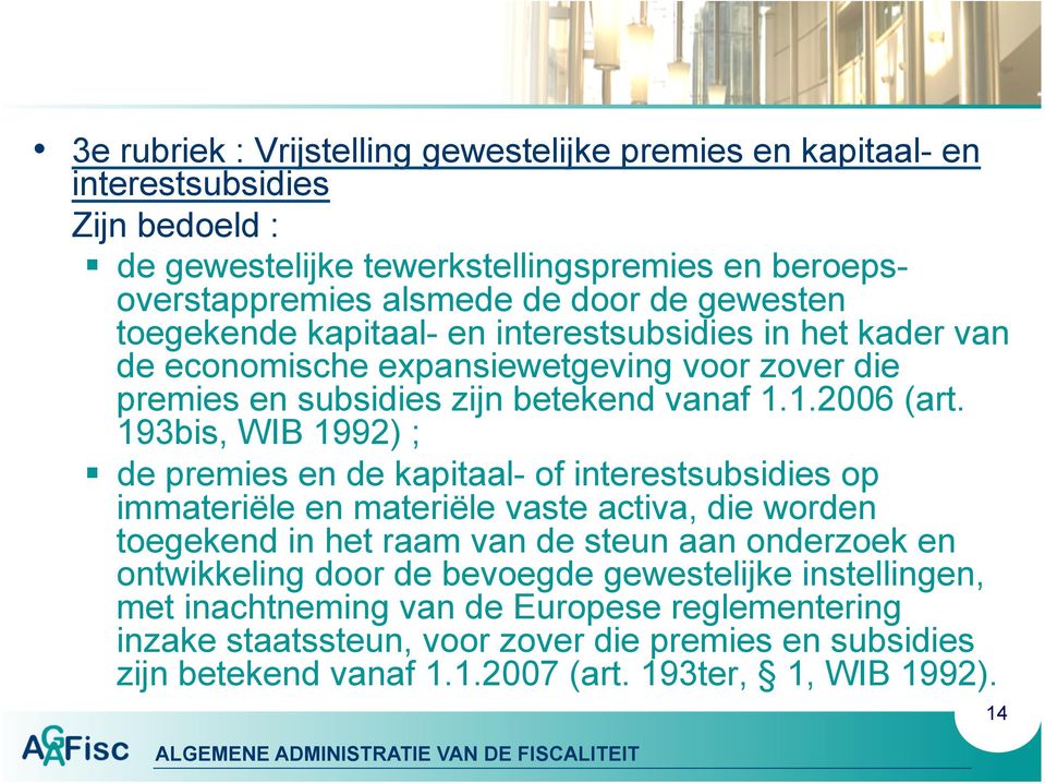 193bis, WIB 1992) ; de premies en de kapitaal- of interestsubsidies op immateriële en materiële vaste activa, die worden toegekend in het raam van de steun aan onderzoek en ontwikkeling