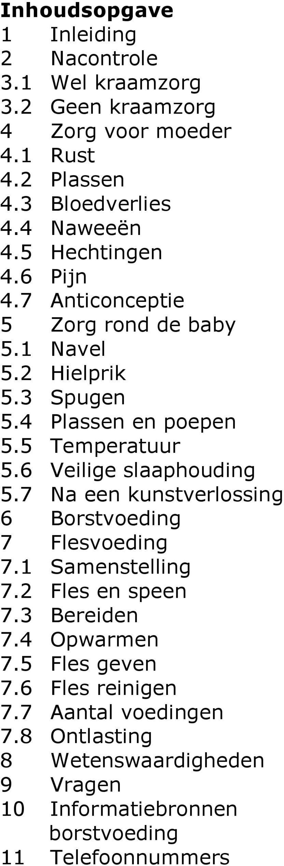 5 Temperatuur 5.6 Veilige slaaphouding 5.7 Na een kunstverlossing 6 Borstvoeding 7 Flesvoeding 7.1 Samenstelling 7.2 Fles en speen 7.