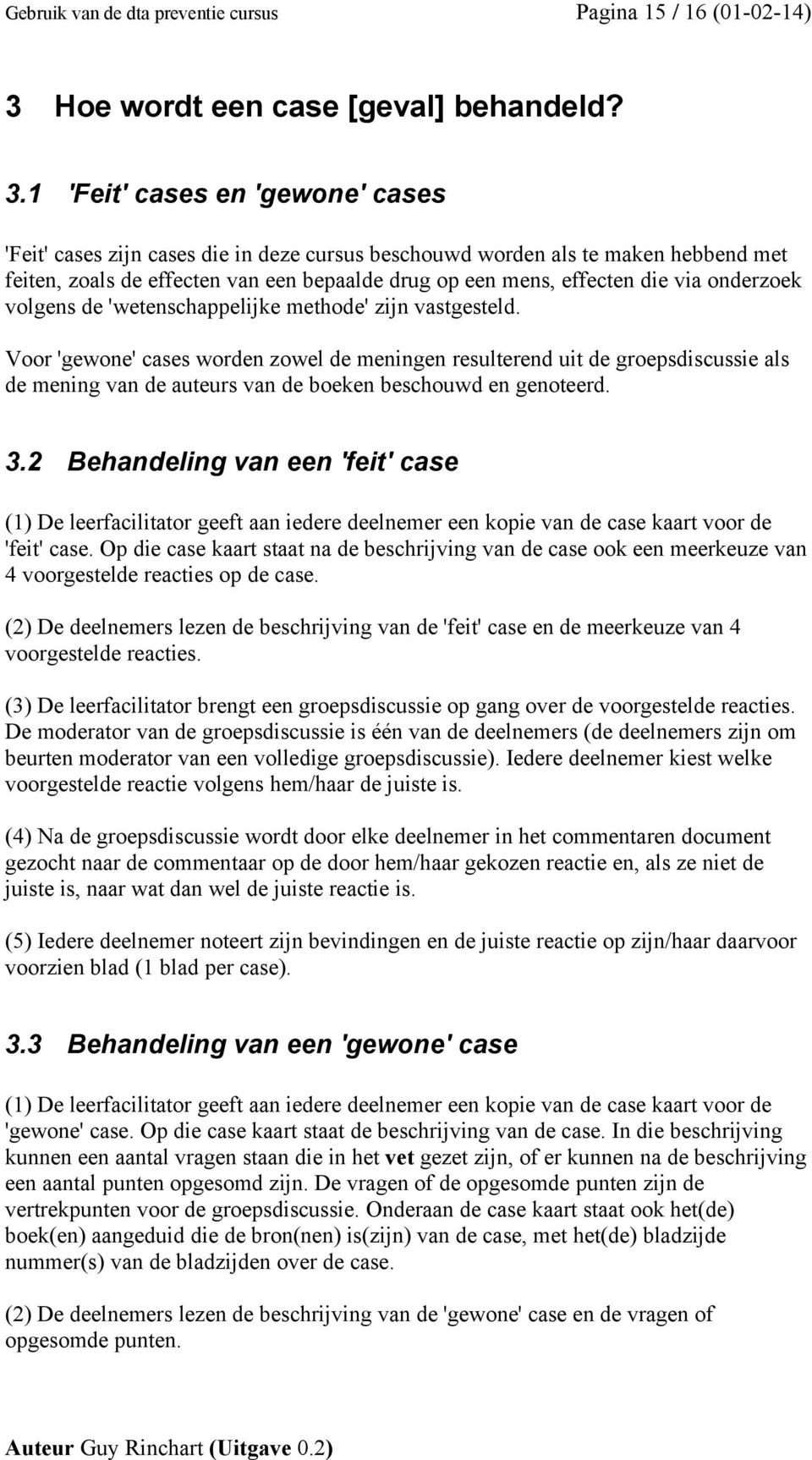 1 'Feit' cases en 'gewone' cases 'Feit' cases zijn cases die in deze cursus beschouwd worden als te maken hebbend met feiten, zoals de effecten van een bepaalde drug op een mens, effecten die via