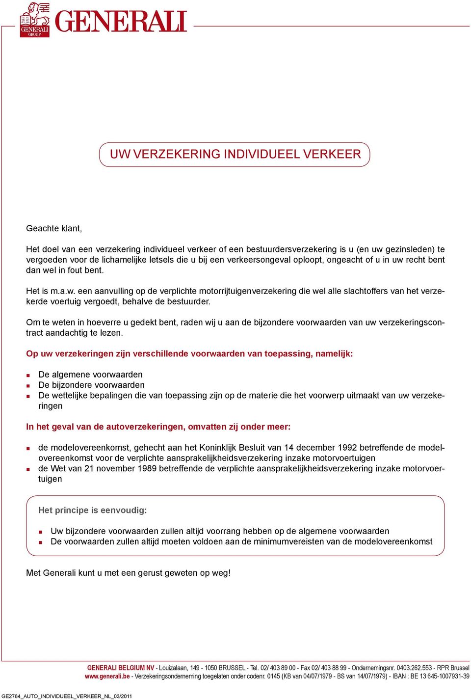 Om te weten in hoeverre u gedekt bent, raden wij u aan de bijzondere voorwaarden van uw verzekeringscontract aandachtig te lezen.