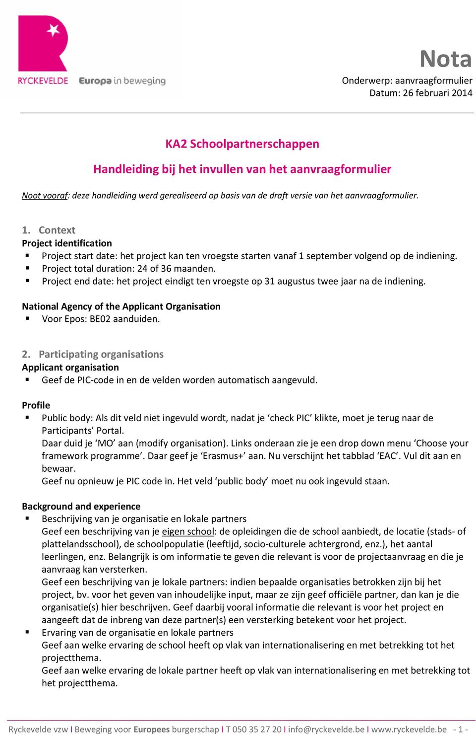 Project total duration: 24 of 36 maanden. Project end date: het project eindigt ten vroegste op 31 augustus twee jaar na de indiening.