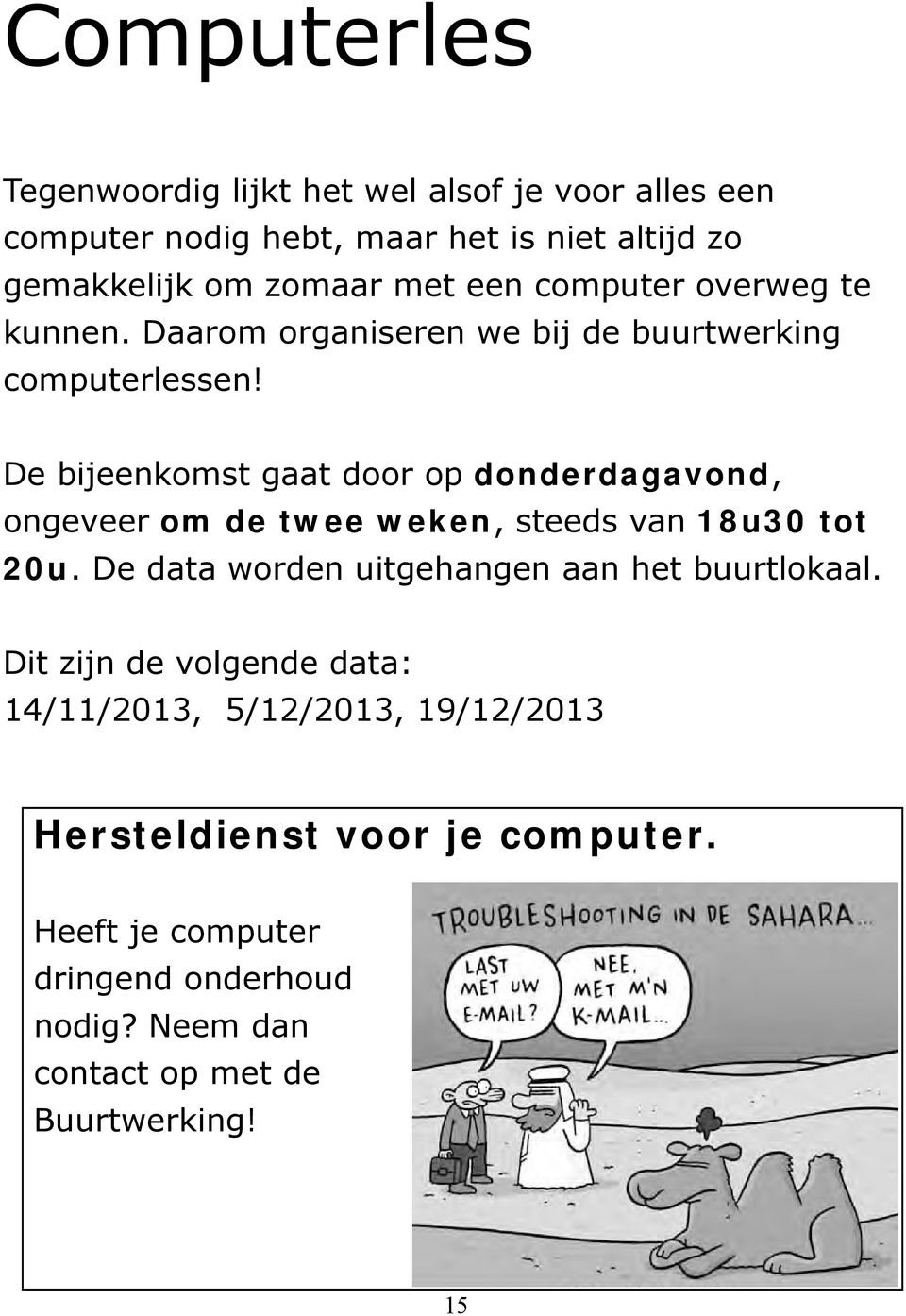 De bijeenkomst gaat door op donderdagavond, ongeveer om de twee weken, steeds van 18u30 tot 20u.