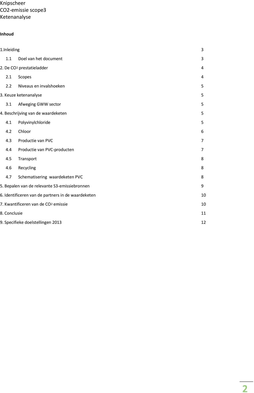 3 Productie van PVC 7 4.4 Productie van PVC-producten 7 4.5 Transport 8 4.6 Recycling 8 4.7 Schematisering waardeketen PVC 8 5.