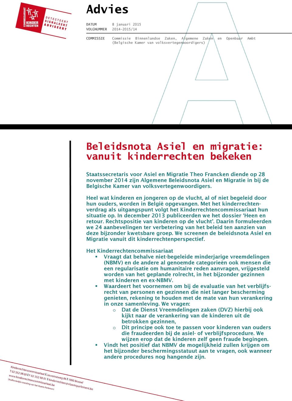 volksvertegenwoordigers. Heel wat kinderen en jongeren op de vlucht, al of niet begeleid door hun ouders, worden in België opgevangen.