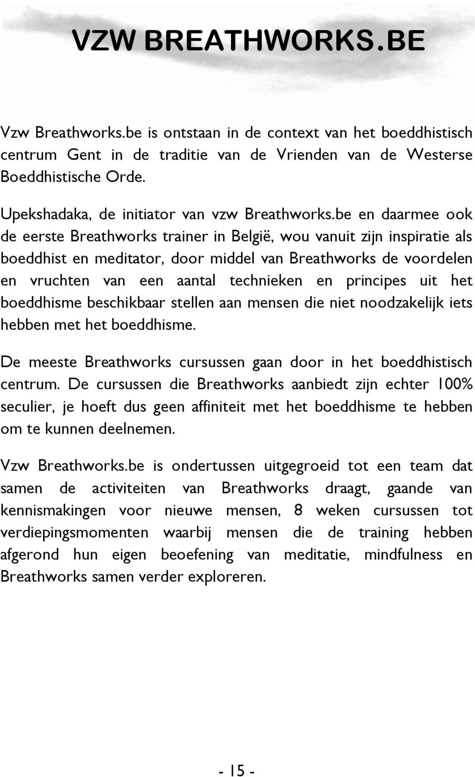 be en daarmee ook de eerste Breathworks trainer in België, wou vanuit zijn inspiratie als boeddhist en meditator, door middel van Breathworks de voordelen en vruchten van een aantal technieken en