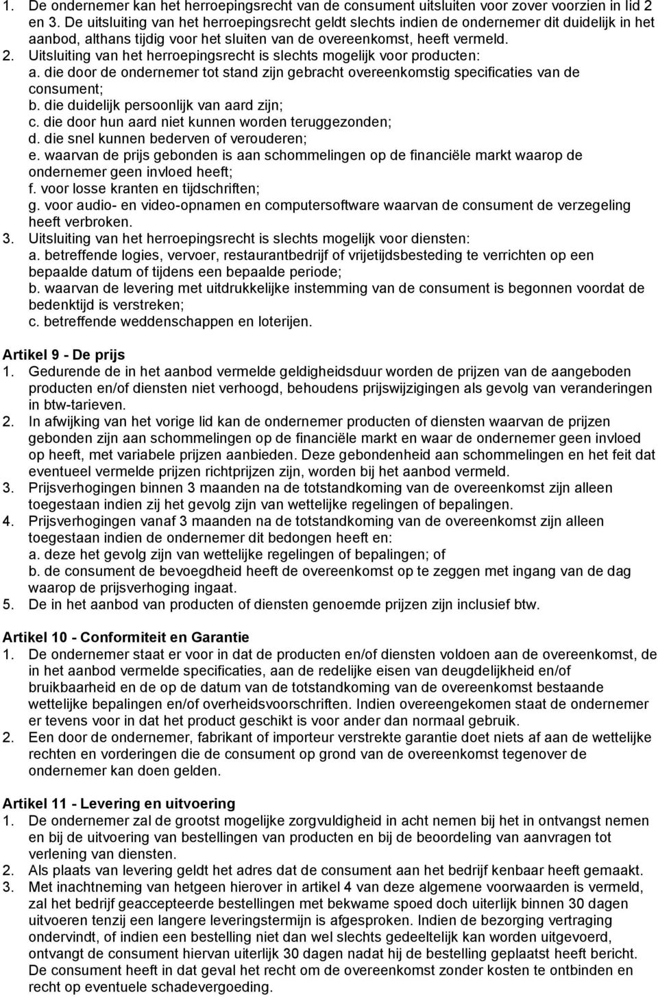 Uitsluiting van het herroepingsrecht is slechts mogelijk voor producten: a. die door de ondernemer tot stand zijn gebracht overeenkomstig specificaties van de consument; b.