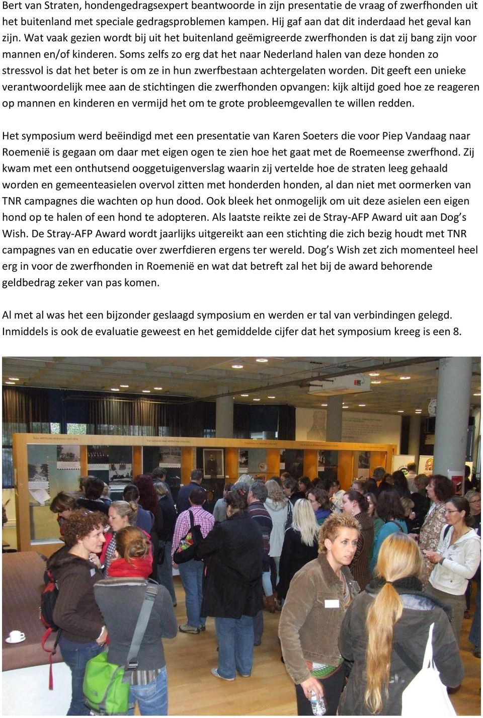 Soms zelfs zo erg dat het naar Nederland halen van deze honden zo stressvol is dat het beter is om ze in hun zwerfbestaan achtergelaten worden.