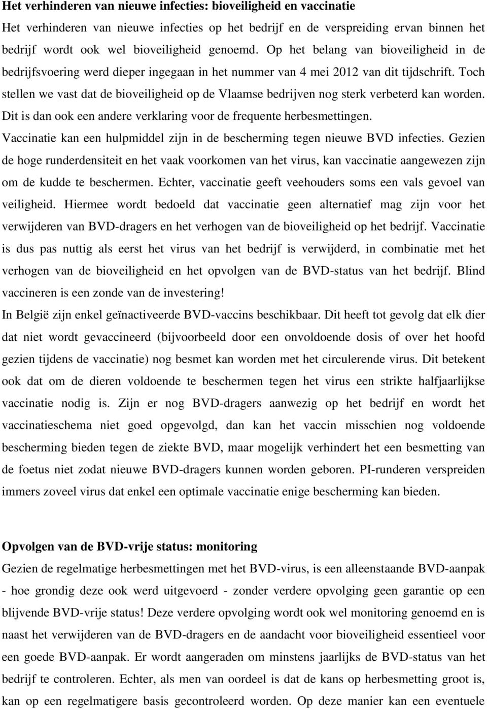 Toch stellen we vast dat de bioveiligheid op de Vlaamse bedrijven nog sterk verbeterd kan worden. Dit is dan ook een andere verklaring voor de frequente herbesmettingen.