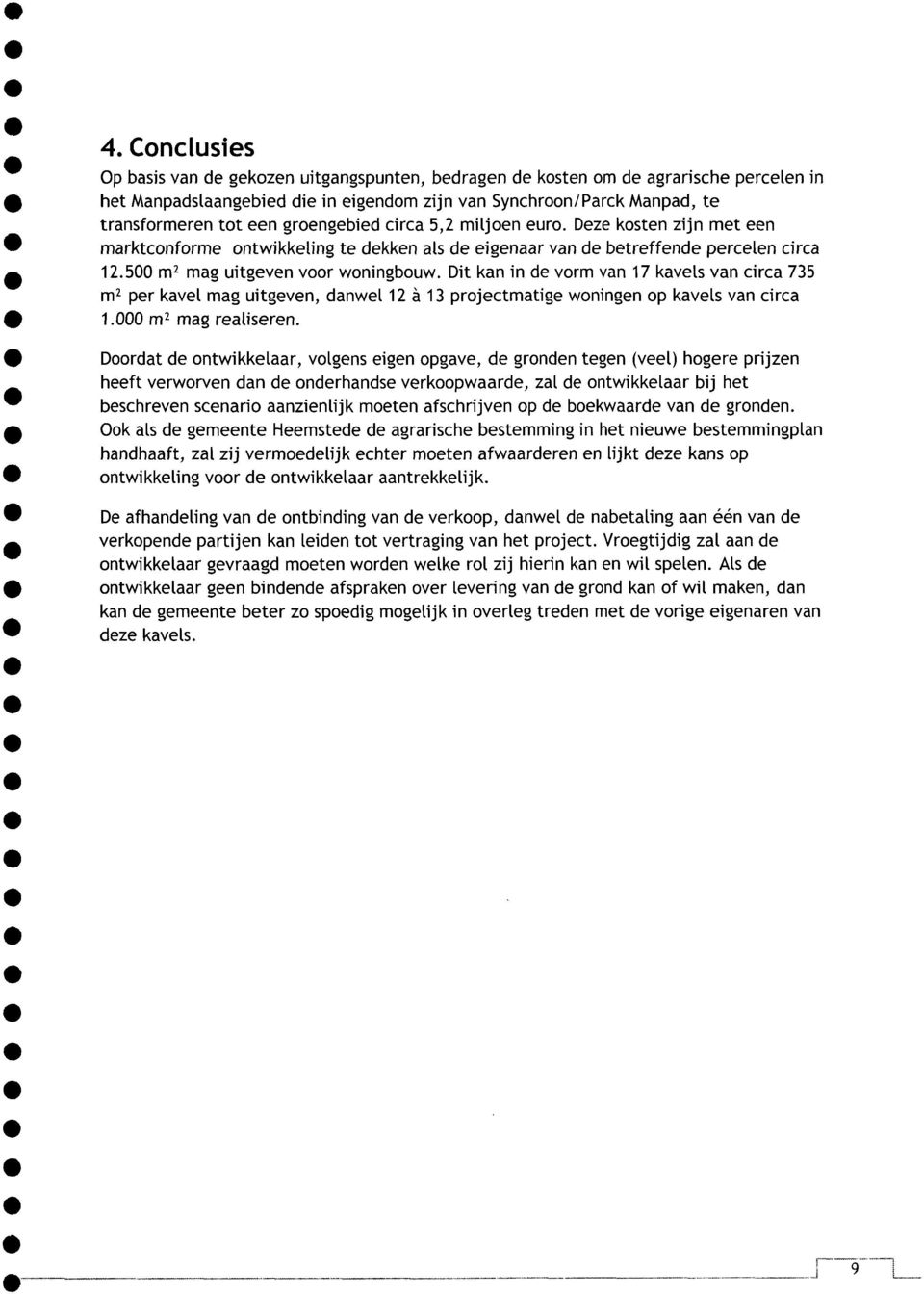 Dit kan in de vorm van 17 kavels van circa 735 m 2 per kavel mag uitgeven, danwel 12 a 13 projectmatige woningen op kavels van circa 1.000 m 2 mag realiseren.