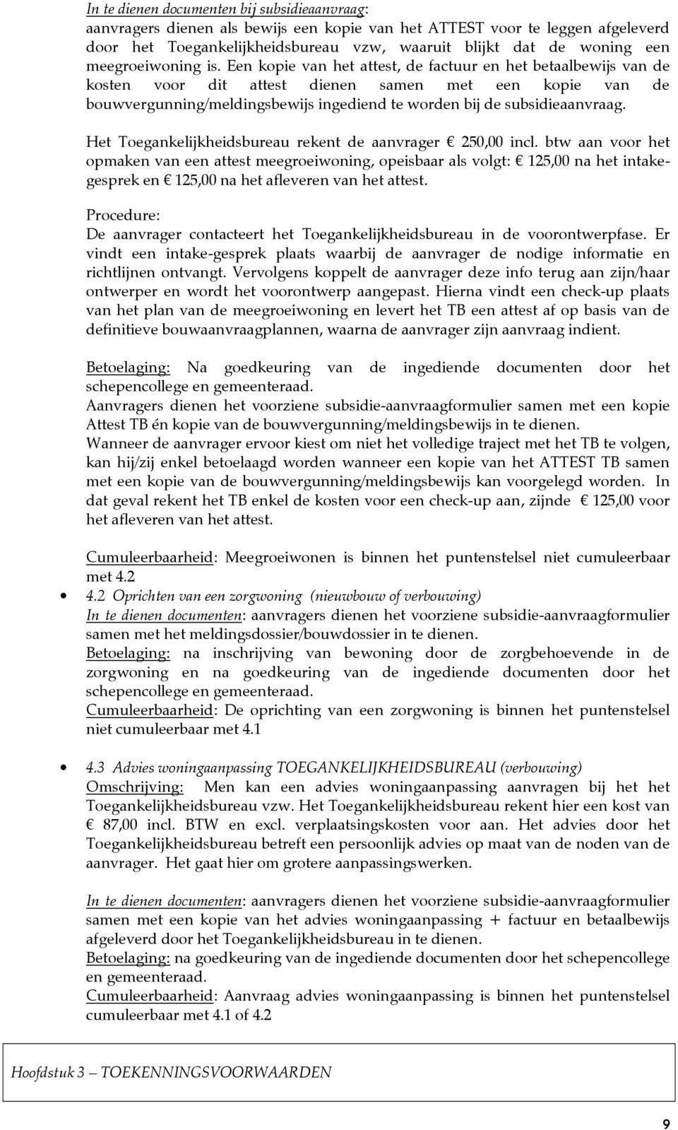 Een kpie van het attest, de factuur en het betaalbewijs van de ksten vr dit attest dienen samen met een kpie van de buwvergunning/meldingsbewijs ingediend te wrden bij de subsidieaanvraag.