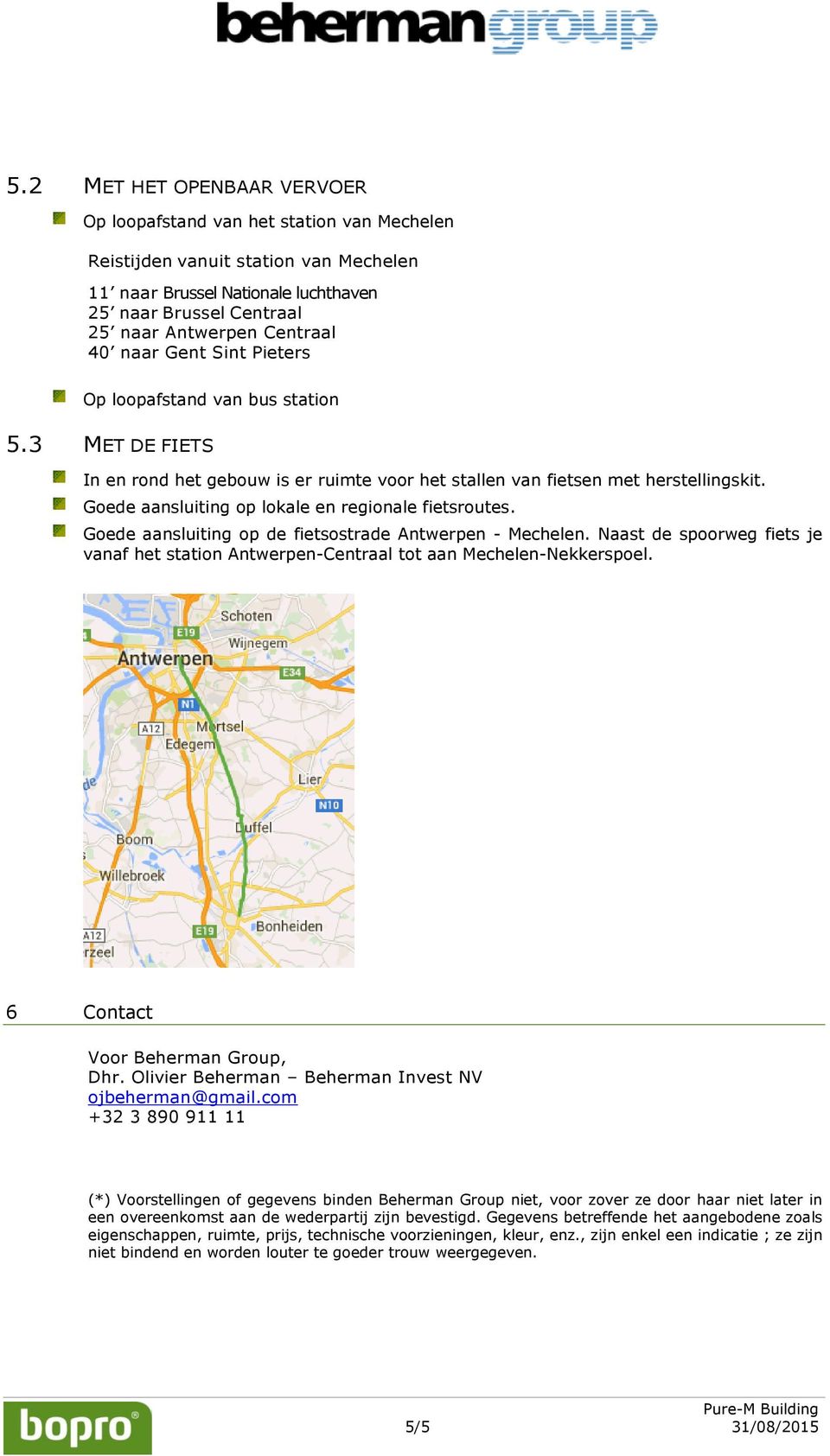 Gede aansluiting p de fietsstrade Antwerpen - Mechelen. Naast de sprweg fiets je vanaf het statin Antwerpen-Centraal tt aan Mechelen-Nekkerspel. 6 Cntact Vr Beherman Grup, Dhr.