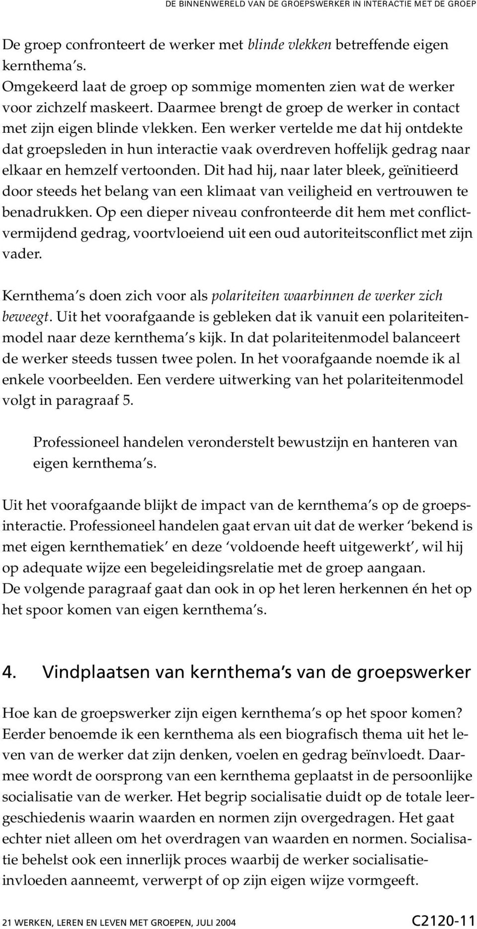 Een werker vertelde me dat hij ontdekte dat groepsleden in hun interactie vaak overdreven hoffelijk gedrag naar elkaar en hemzelf vertoonden.